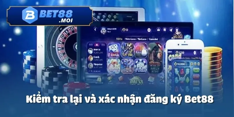 Bạn cần kiểm tra lại tất cả các mục đã điền để đăng ký Bet88 