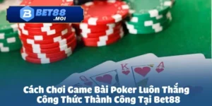 Cách chơi game bài Poker luôn thắng không đến từ may mắn