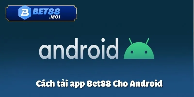 Người dùng Android có thể tải app Bet88 một cách nhanh chóng
