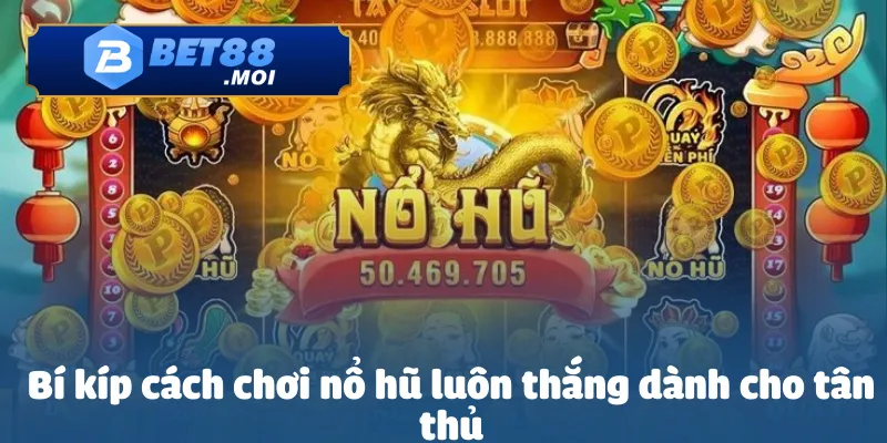 Bí kíp cách chơi nổ hũ luôn thắng dành cho tân thủ