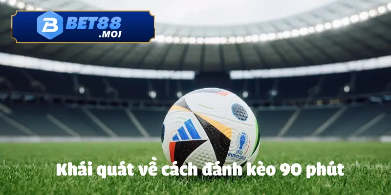 Giới thiệu qua về cách đánh kèo 90 phút tại BET88
