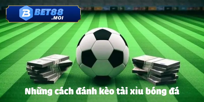 Những mẹo hay từ cao thủ về cách đánh kèo tài xỉu bóng đá tại BET88