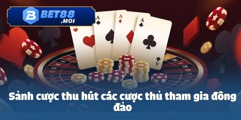 Sảnh cược thu hút các cược thủ tham gia đông đảo