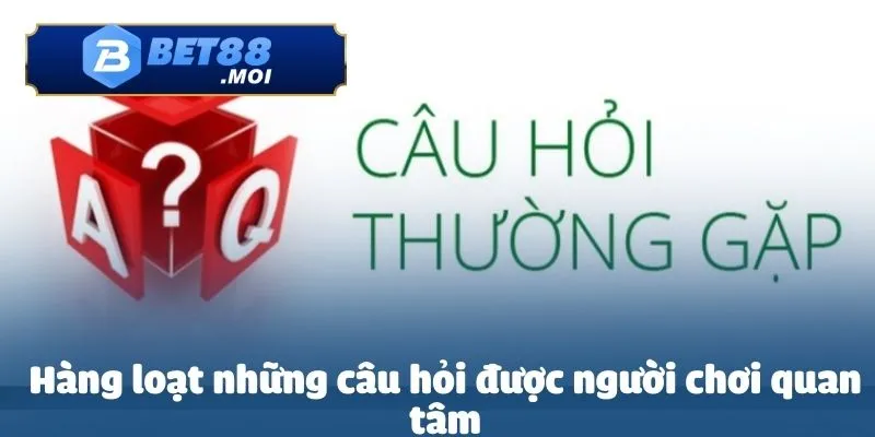 Hàng loạt những câu hỏi được người chơi quan tâm