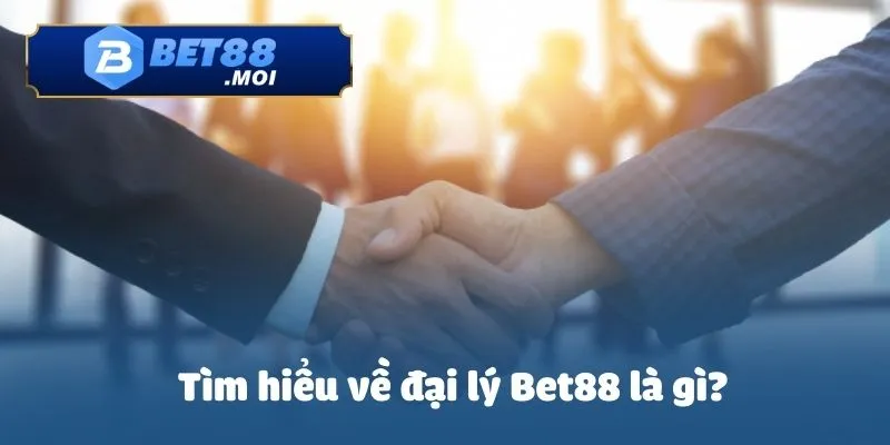 Tìm hiểu về đại lý Bet88 là gì?