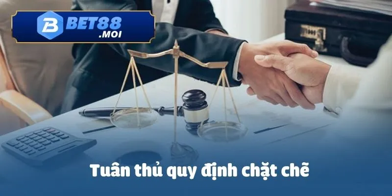Tuân thủ quy định chặt chẽ