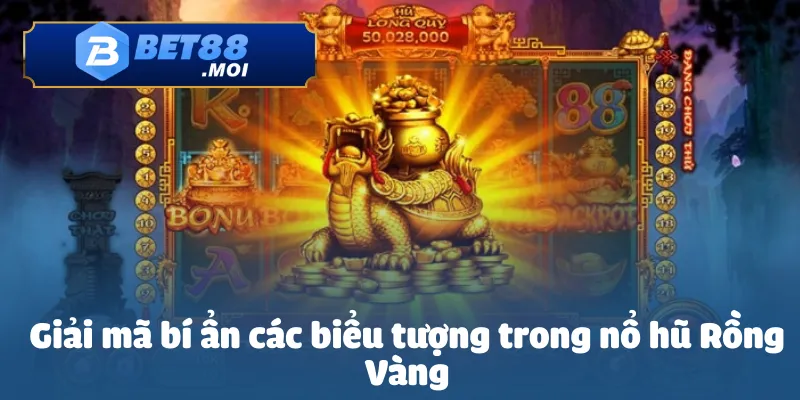Nổ Hũ Rồng Vàng Bet88 - Chơi Hay Thưởng Cực Lớn 3 Giải mã bí ẩn các biểu tượng trong nổ hũ Rồng Vàng