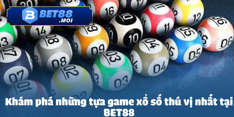 Khám phá những tựa game xổ số thú vị nhất tại BET88
